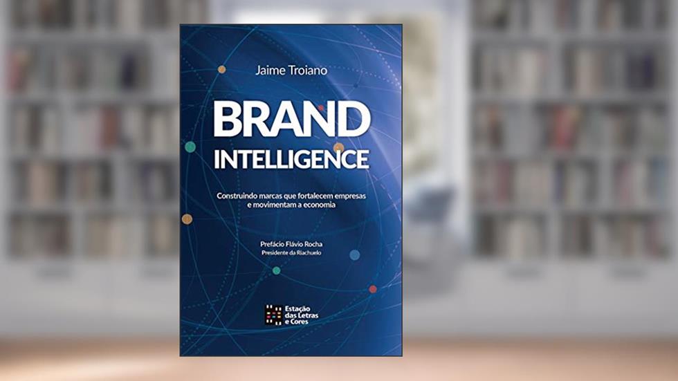 BRANDINTELLIGENCE: Construindo marcas que fortalecem empresas e movimentam a economia, do autor Jaime Troiano