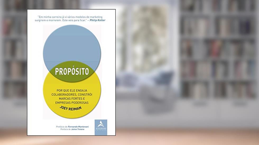 Propósito: por que ele Engaja Colaboradores, Constrói Marcas Fortes e Empresas Poderosas, do autor Joey Reiman