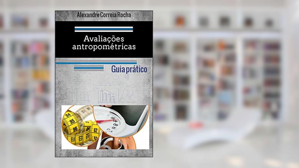 Avaliações antropométricas: Guia prático, do autor Alexandre Rocha