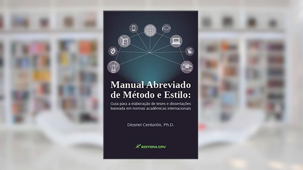 Manual abreviado de método e estilo: guia para a elaboração de teses e dissertações baseada em normas acadêmicas internacionais, do autor Diosnel Centurión
