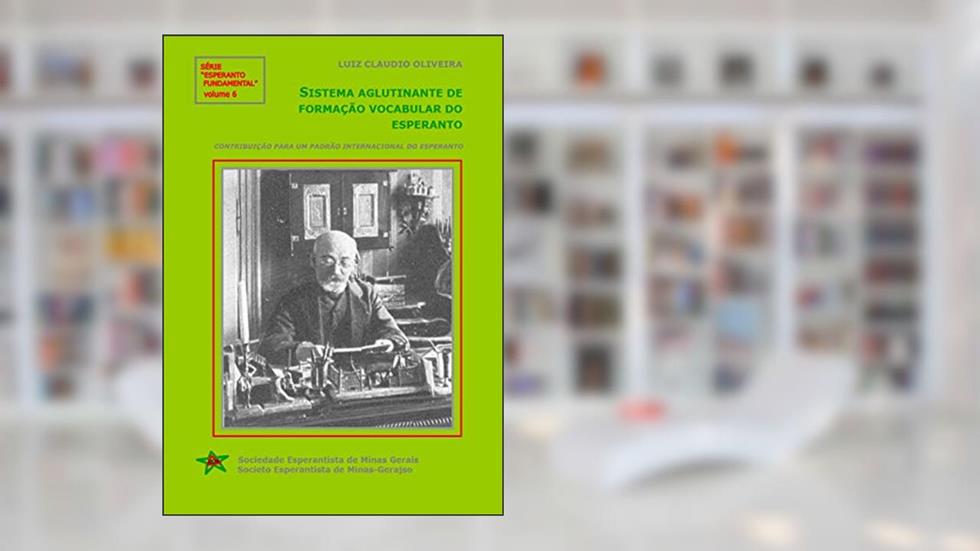 Sistema aglutinante de formação vocabular do esperanto: Série 'Esperanto Fundamental' - volume 6, do autor Luiz Claudio Oliveira
