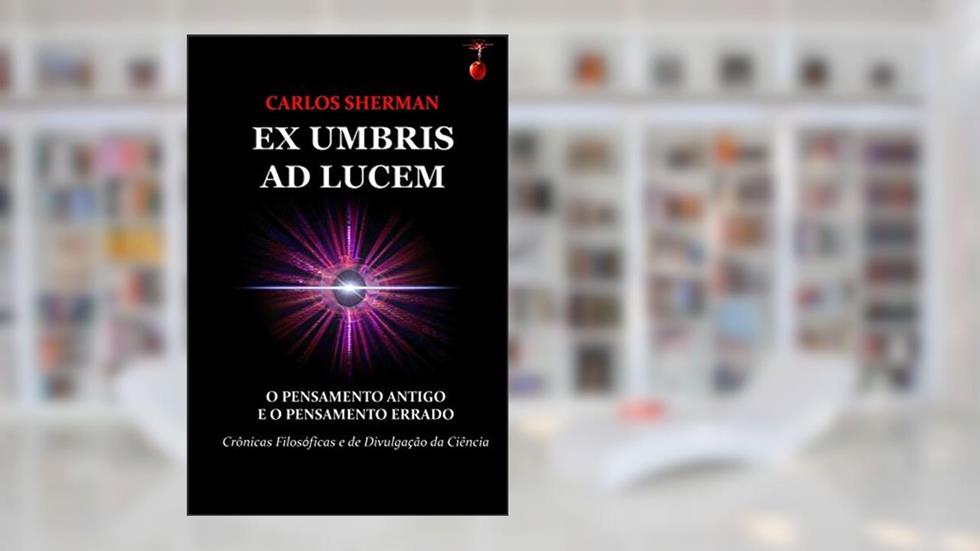 Ex Umbris AD Lucem: O Pensamento Antigo e o Pensamento Errado: 1, do autor Carlos Leger Sherman Palmer Junior