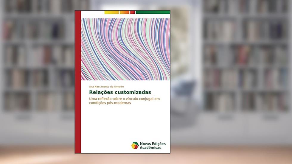 Relações customizadas: Uma reflexão sobre o vínculo conjugal em condições pós-modernas, do autor Nascimento de Amorim Ana