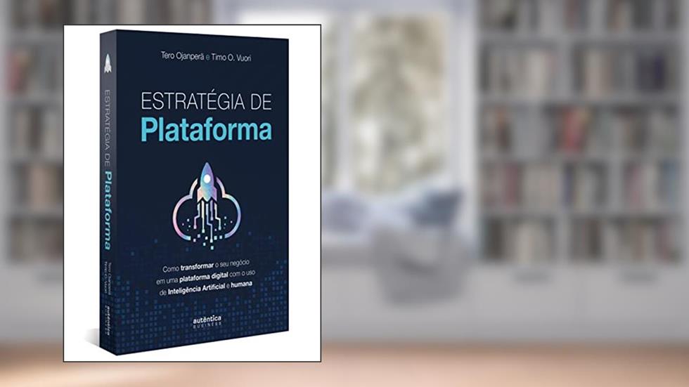 Estratégia de plataforma: Como transformar o seu negócio em uma plataforma digital com o uso de Inteligência Artificial e humana, do autor Tero Ojanperä; Timo O. Vuori