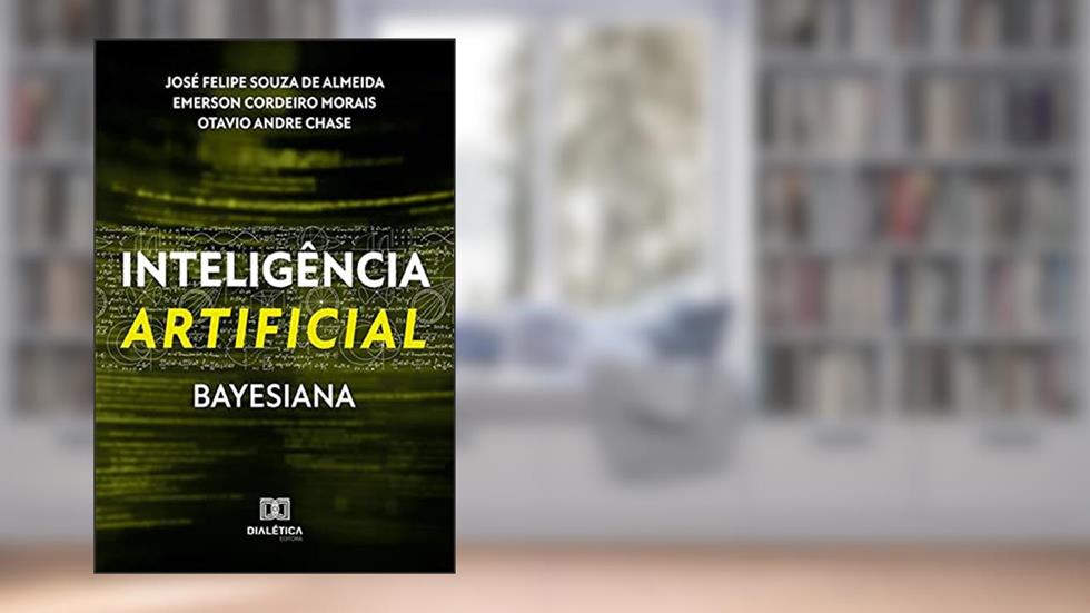 Inteligência Artificial Bayesiana, do autor José Felipe Souza de Almeida; Emerson Cordeiro Morais; Otavio Andre Chase