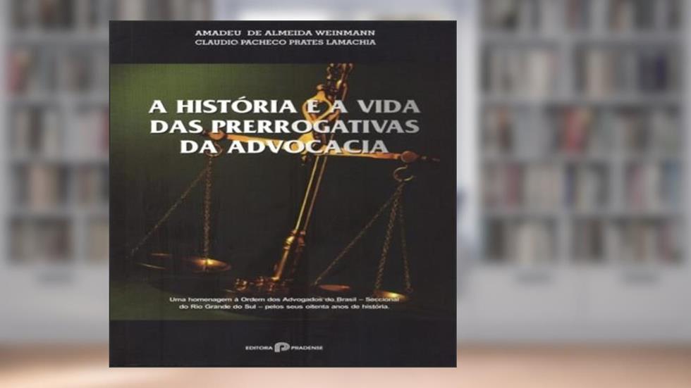 A Historia E A Vida Das Prerrogativas Da Advocacia, do autor Amadeu De Almeida Weinmann
