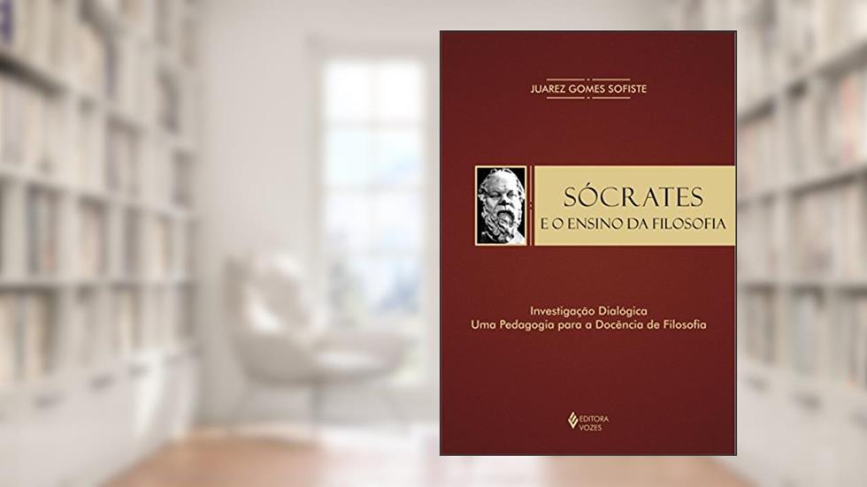 Sócrates e o ensino da filosofia: Investigação dialógica: uma pedagogia para a docência de filosofia, do autor Juarez Gomes Sofiste
