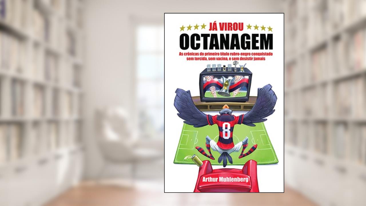 Já Virou Octanagem: as Crônicas do Primeiro Título Rubro-negro Conquistado sem Torcida, sem Vacina e sem Desistir Jamais, do autor Arthur Muhlenberg