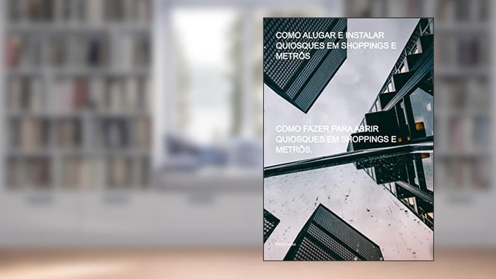 Como Alugar E Instalar Quiosques Em Shoppings E Metrôs, do autor Remi Hirae