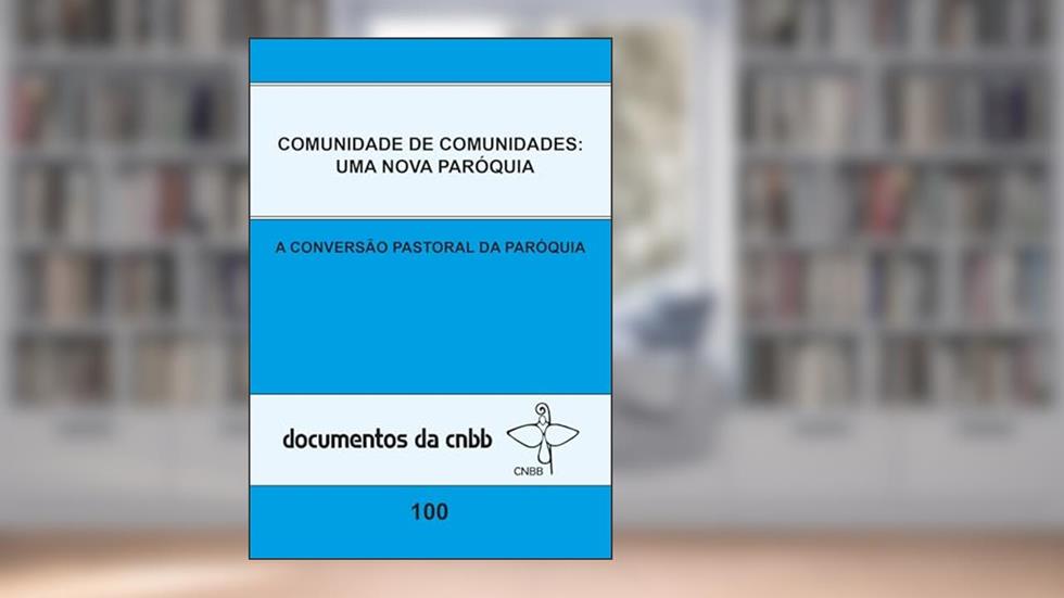 Comunidade de comunidades: uma nova paróquia - Doc. 100: A conversão pastoral da paróquia, do autor CNBB