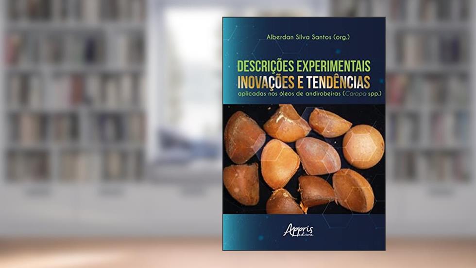 Descrições experimentais, inovações e tendências aplicadas nos óleos de andirobeiras (Carapa spp.), do autor Alberdan Silva Santos