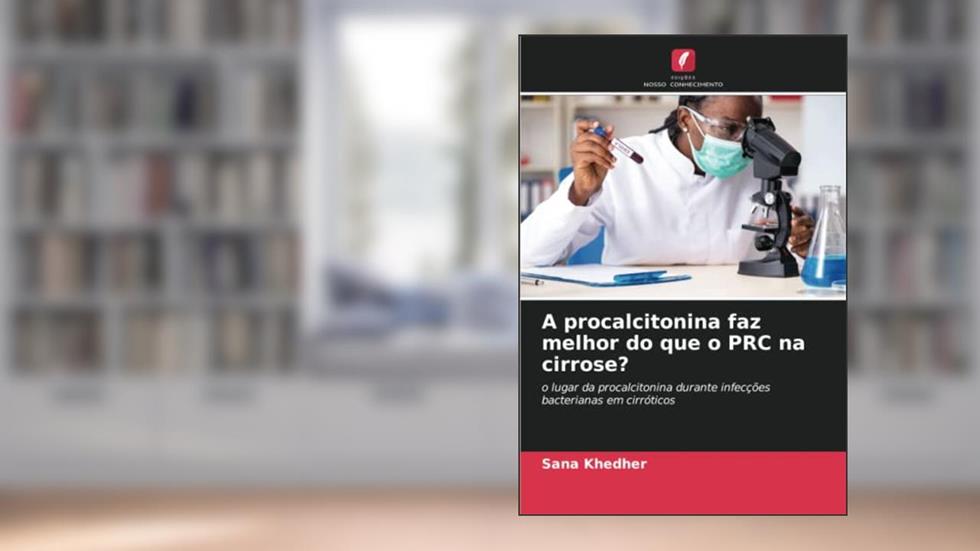 A procalcitonina faz melhor do que o PRC na cirrose?: o lugar da procalcitonina durante infecções bacterianas em cirróticos (Portuguese Edition), do autor Sana Khedher