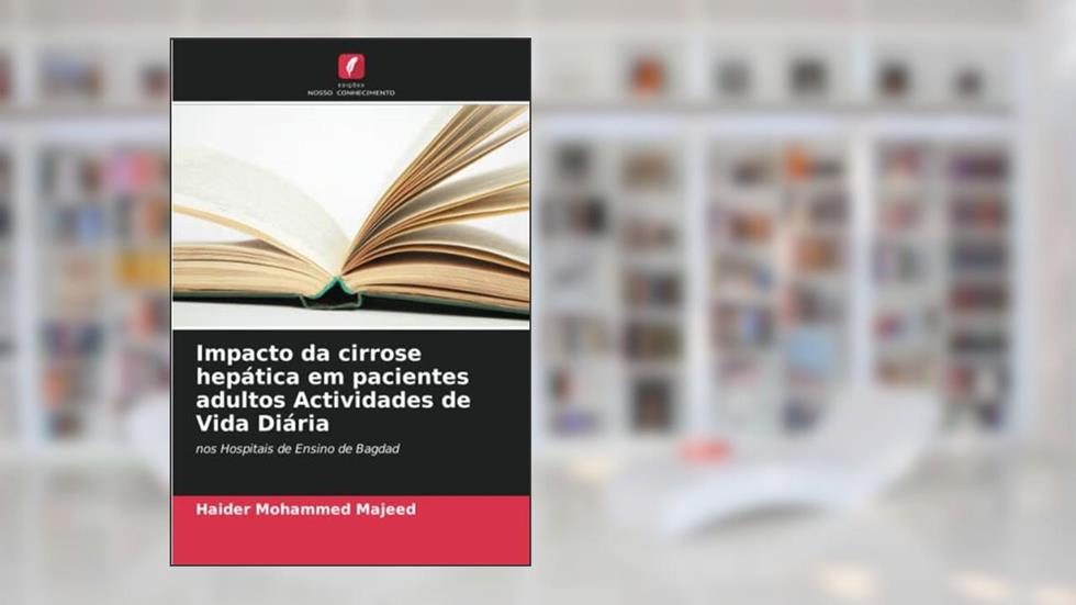 Impacto da cirrose hepática em pacientes adultos Actividades de Vida Diária: nos Hospitais de Ensino de Bagdad, do autor Haider Mohammed Majeed