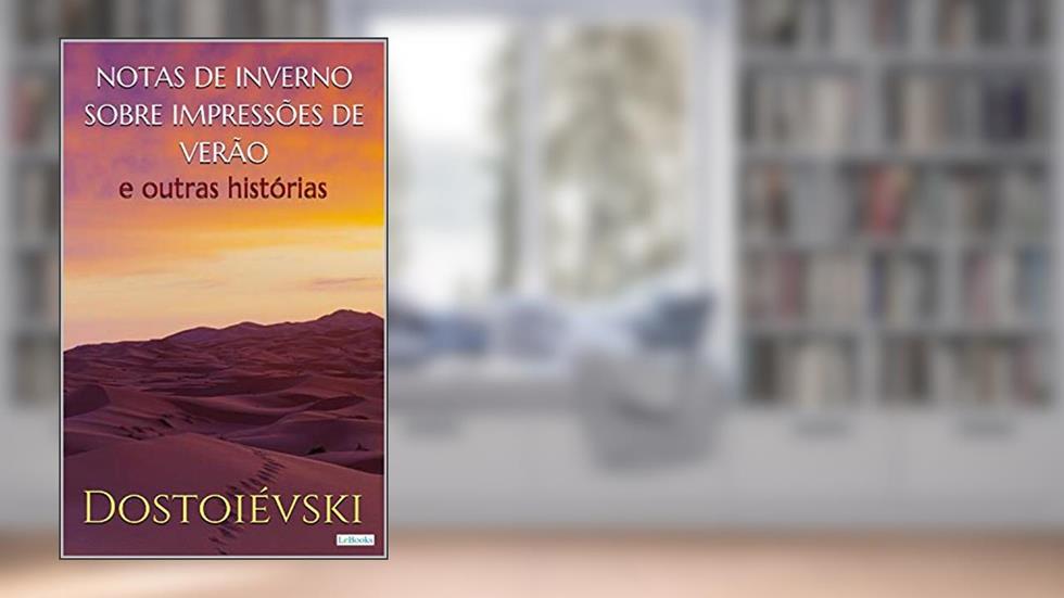 Notas de Inverno Sobre Impressões de Verão: e outras histórias., do autor Fiódor Dostoiévski