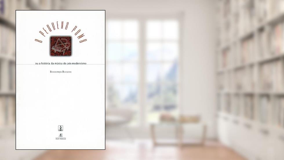 O Pequeno Pomo: Ou a História da Música do Pós-Modernismo, do autor Boudewijn Buckinx