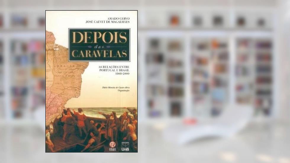 Depois das Caravelas: as Relações Entre Portugal e Brasil, 1808-2000, do autor Amado Cervo; José Calvet de Magalhães