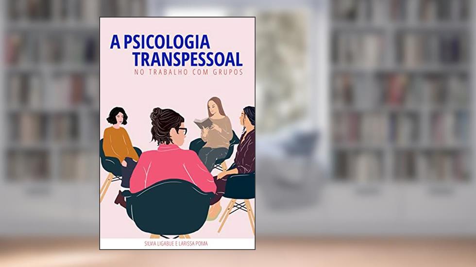 A Psicologia Transpessoal no Trabalho com Grupos, do autor Silvia Ligabue; Larissa Poma