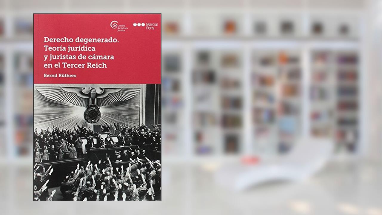 Derecho degenerado. Teoría jurídica y juristas de cámara en el Tercer Reich, do autor Bernd Rüthers