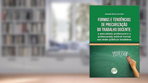 Capa de Formas e tendências de precarização do trabalho docente: o precariado professoral e o professorado estável-formal nas redes públicas brasileiras, do autor Amanda Moreira da Silva