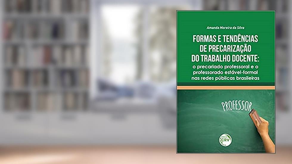 Formas e tendências de precarização do trabalho docente: o precariado professoral e o professorado estável-formal nas redes públicas brasileiras, do autor Amanda Moreira da Silva