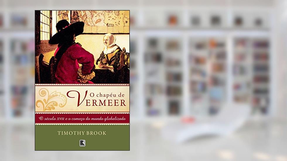 O chapéu de Vermeer, do autor Timothy Brook