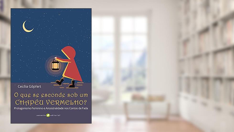 O que se esconde sob um chapéu vermelho?: Protagonismo Feminino e Ancestralidade nos Contos de Fadas, do autor Cecília Göpfert