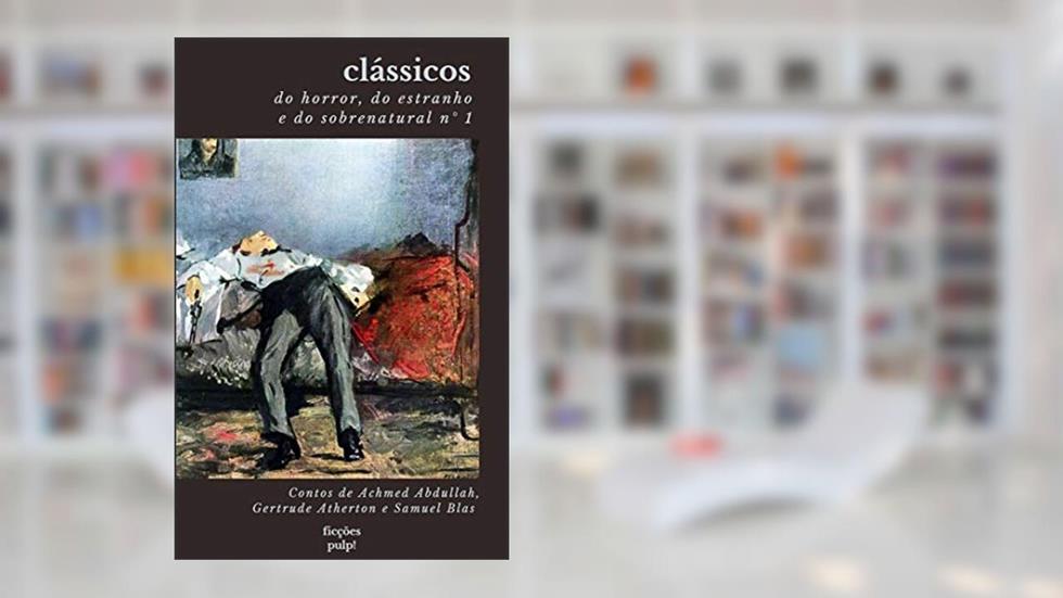 Clássicos do horror, do estranho e do sobrenatural n° 1 (tradução exclusiva | Ficções Pulp!), do autor Achmed Abdullah; Gertrude Atherton; Samuel Blas