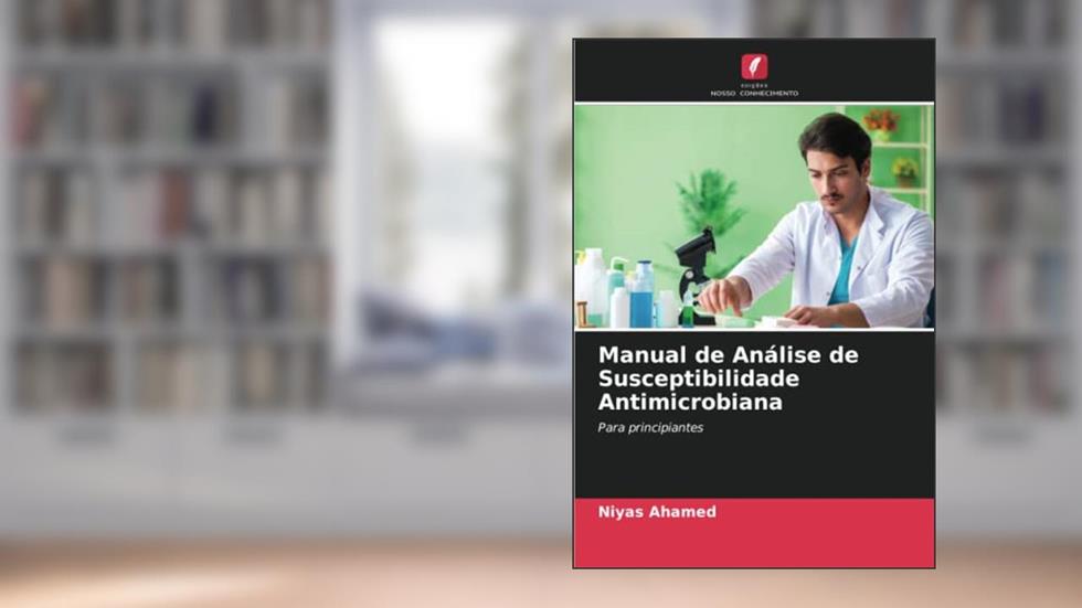 Manual de Análise de Susceptibilidade Antimicrobiana: Para principiantes, do autor Niyas Ahamed