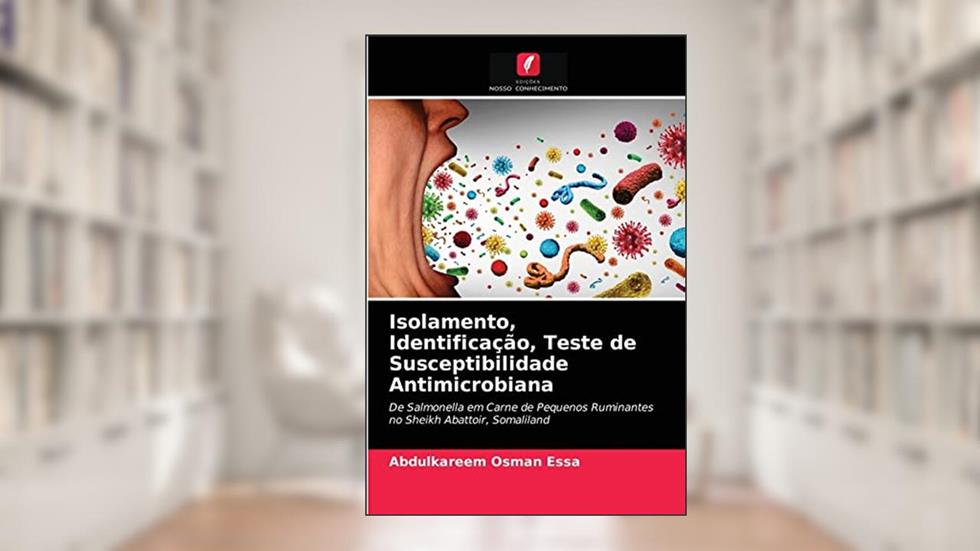 Isolamento, Identificação, Teste de Susceptibilidade Antimicrobiana: De Salmonella em Carne de Pequenos Ruminantes no Sheikh Abattoir, Somaliland, do autor Abdulkareem Osman Essa