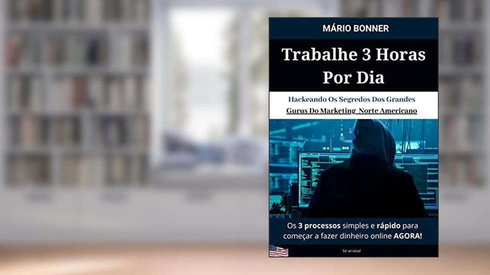 Trabalhe 3 Horas Por Dia: Hackeando Os Segredos Dos Grandes Gurus Do Marketing Norte Americano, do autor Mário Bonner