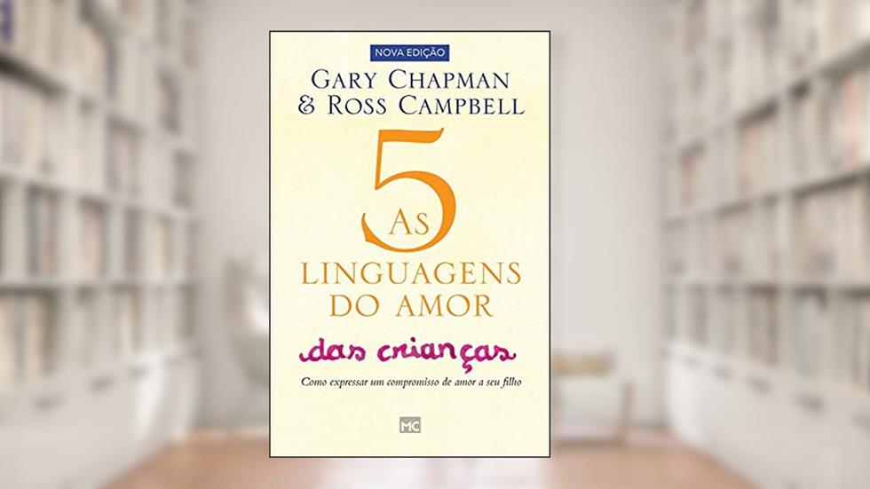 As 5 linguagens do amor das crianças: Como Expressar um Compromisso de Amor a seu Filho, do autor Gary Chapman