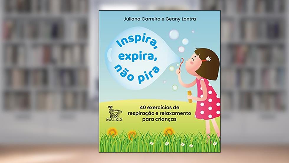 Inspira, expira, não pira: 40 exercícios de respiração e relaxamento para crianças, do autor Juliana Carreiro; Geany Lontra