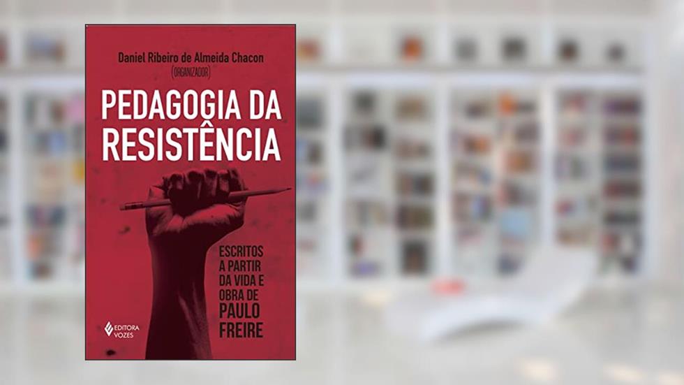 Pedagogia da resistência: Escritos a partir da vida e obra de Paulo Freire, do autor Daniel Ribeiro de Almeida Chacon
