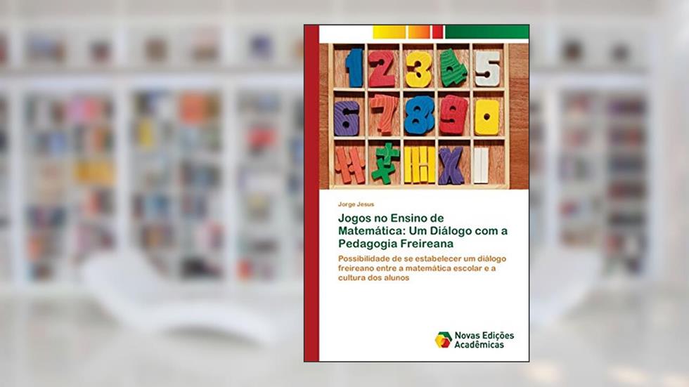 Jogos no Ensino de Matemática: Um Diálogo com a Pedagogia Freireana, do autor Jorge Jesus
