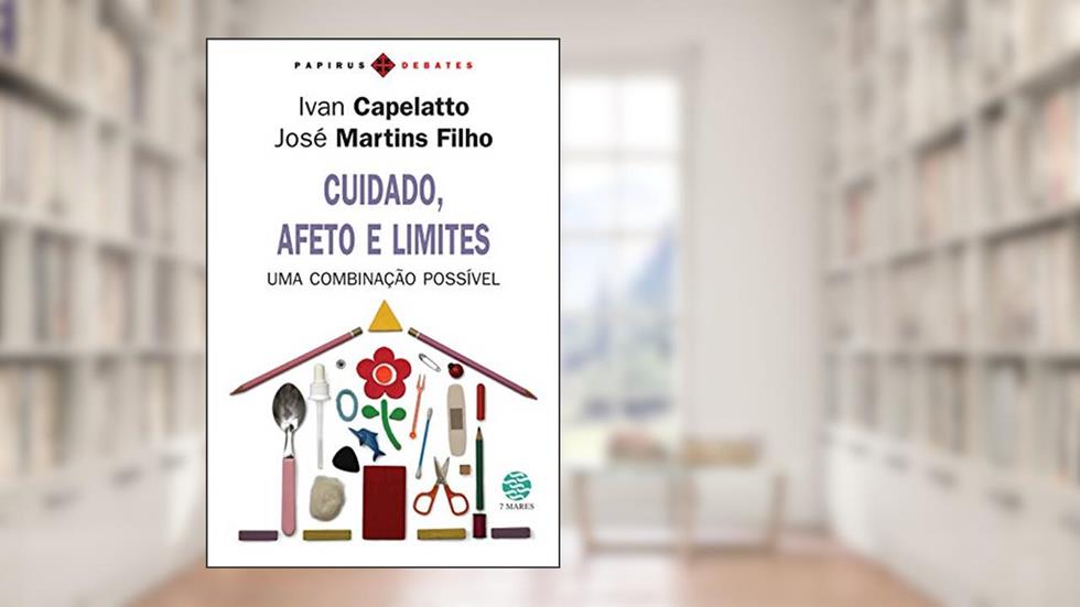 Cuidado, afeto e limites: Uma combinação possível, do autor Ivan Capelatto; José Martins Filho