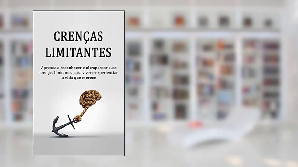 CRENÇAS LIMITANTES: Como reconhecer e vencer suas crenças limitantes para viver e experienciar a vida que merece!, do autor Cristiano Cardoso