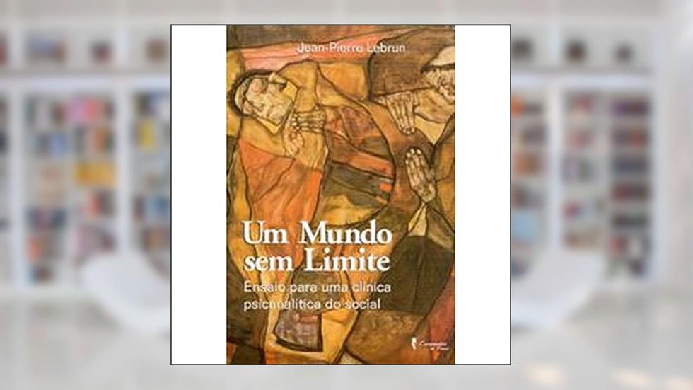 Um Mundo sem Limites: Ensaio Para uma Clínica Psicanalítica do Social, do autor Jean-Pierre Lebrun