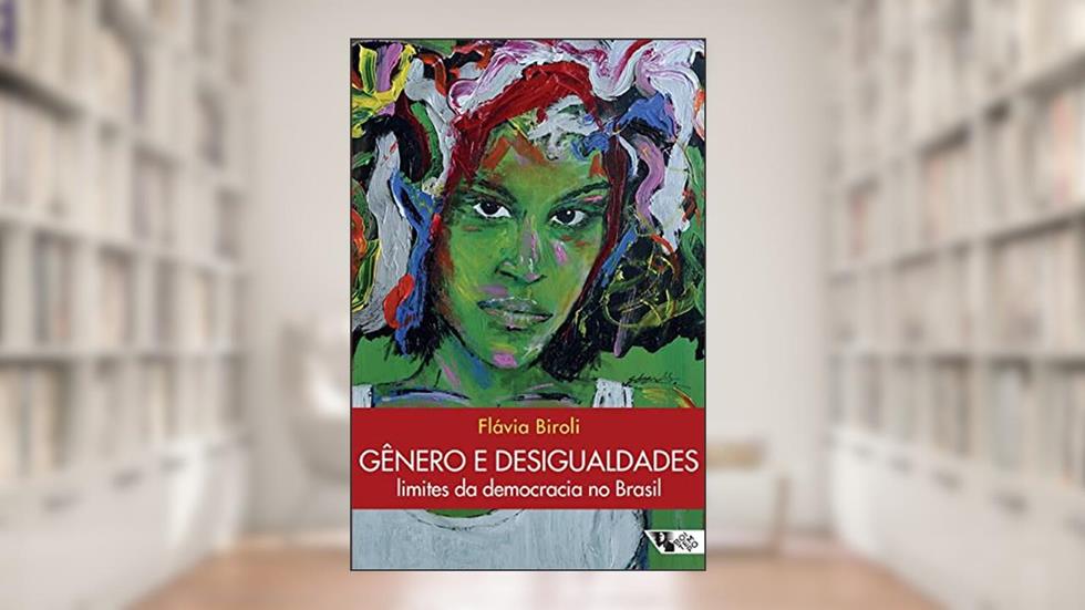 Gênero e Desigualdades: Limites da Democracia no Brasil, do autor Flávia Biroli