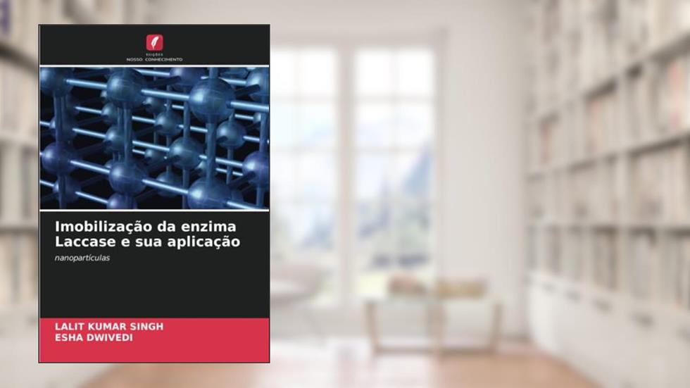 Imobilização da enzima Laccase e sua aplicação: nanopartículas, do autor Lalit Kumar Singh; Esha Dwivedi