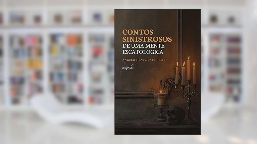 Contos sinistrosos: de uma mente escatológica, do autor Ângelo Hentz Cappellari