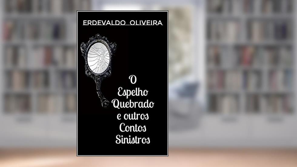 O Espelho Quebrado e outros Contos Sinistros, do autor Erdevaldo Oliveira