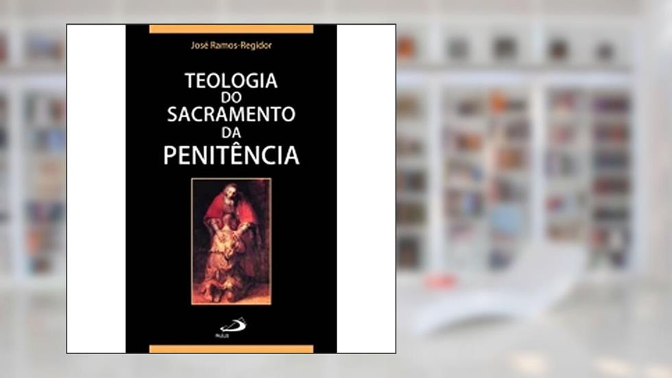 Teologia do Sacramento da Penitência, do autor José Ramos-Regidor