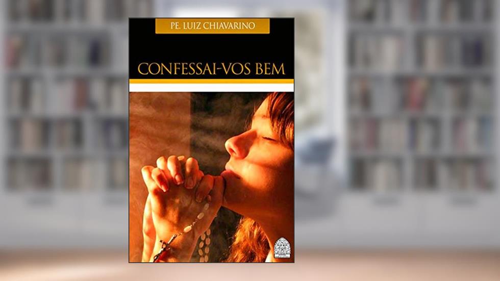 CONFESSAI-VOS BEM, do autor PADRE LUIZ CHIAVARINO