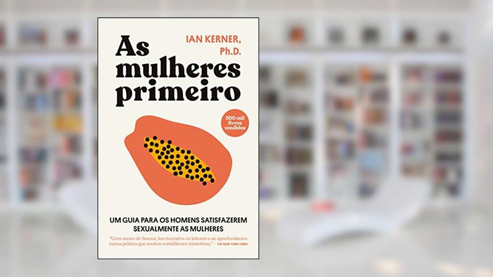 As mulheres primeiro: Um guia para os homens satisfazerem sexualmente as mulheres, do autor Ian Kerner