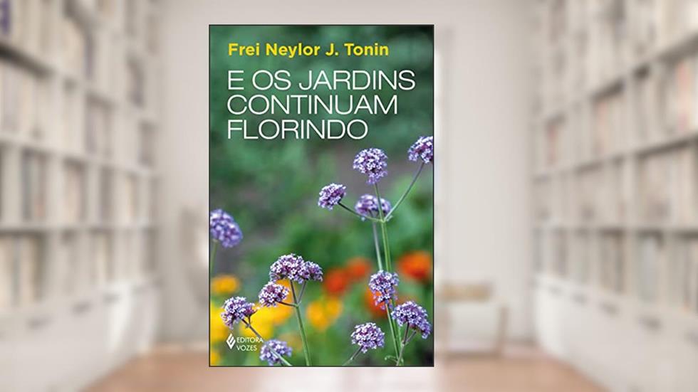 E os jardins continuam florindo, do autor Frei Neylor J. Tonin