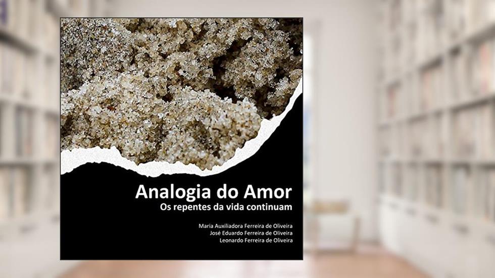 Analogia do Amor: Os repentes da vida continuam, do autor Maria Auxiliadora Ferreira de Oliveira; José Eduardo Ferreira de Oliveira; Leonardo Ferreira de Oliveira