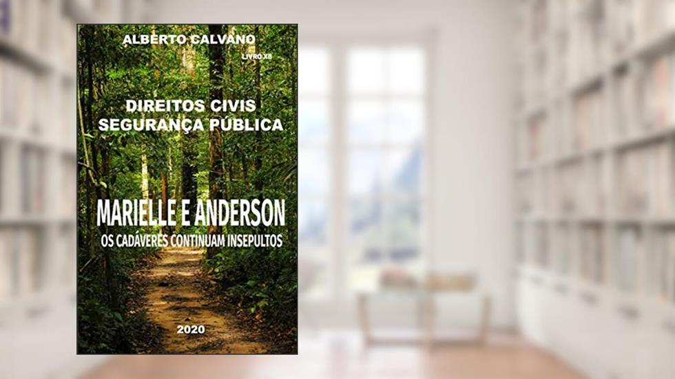 Direitos Civis Segurança Pública MARIELLE E ANDERSON: OS Cadáveres Continuam Insepultos, do autor Alberto Calvano
