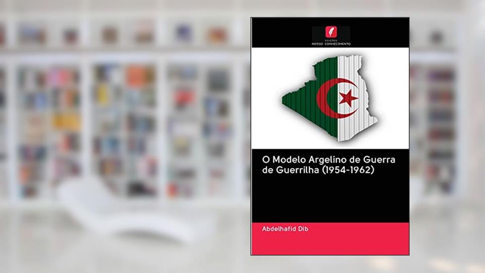 O Modelo Argelino de Guerra de Guerrilha (1954-1962), do autor Abdelhafid Dib