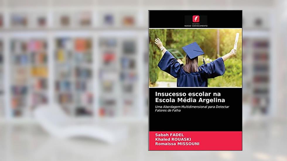 Insucesso escolar na Escola Média Argelina: Uma Abordagem Multidimensional para Detectar Fatores de Falha, do autor Sabah FADEL; Khaled Rouaski; Romaissa MISSOUNI
