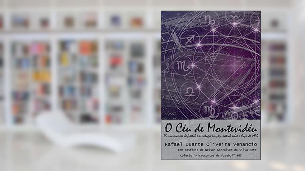 O Céu de Montevidéu: 25 microcontos de futebol e astrologia em peça teatral sobre a Copa de 1930, do autor Rafael Duarte Oliveira Venancio